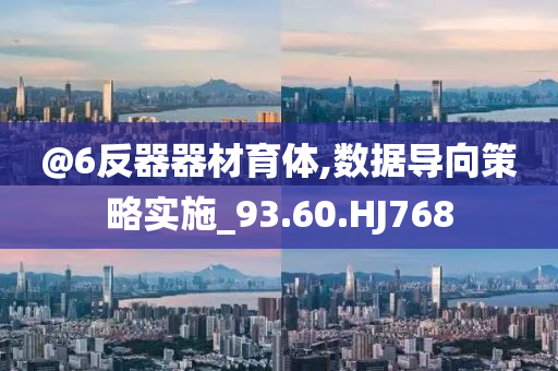 @6今晚必出三肖2025_2025新澳门精准免费提供·精确判断反器器材育体,数据导向策略实施_93.60.HJ768