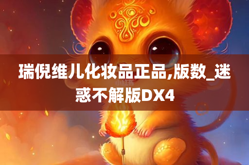 瑞倪维儿化妆品正品,版数_迷惑不解版DX4