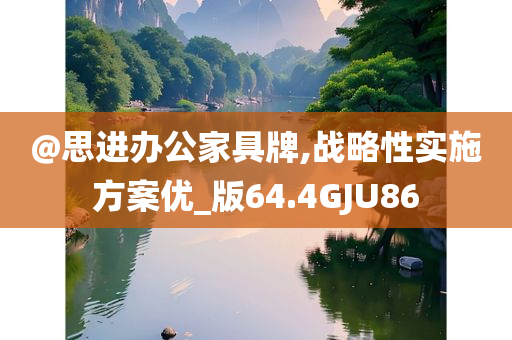 @思进办公家具牌,战略性实施方案优_版64.4GJU86