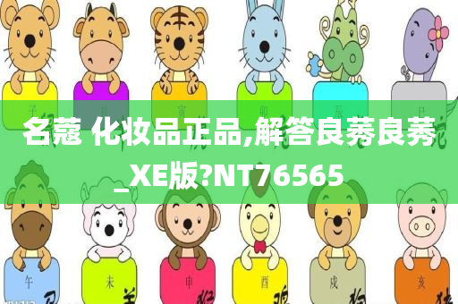名蔻 化妆品正品,解答良莠良莠_XE版?NT76565
