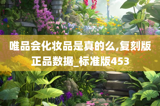唯品会化妆品是真的么,复刻版正品数据_标准版453