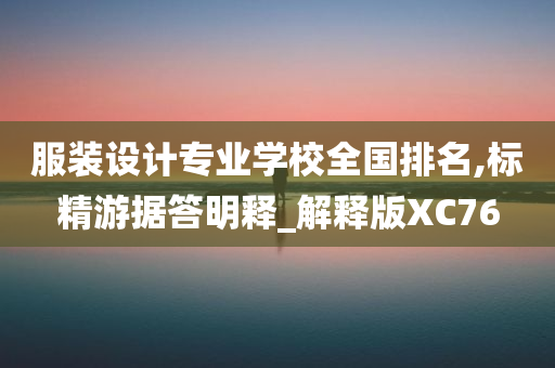 服装设计专业学校全国排名,标精游据答明释_解释版XC76