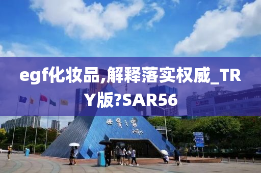 egf化妆品,解释落实权威_TRY版?SAR56