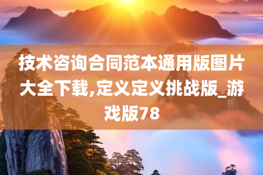 技术咨询合同范本通用版图片大全下载今晚必出三肖2025_2025新澳门精准免费提供·精确判断,定义定义挑战版_游戏版78