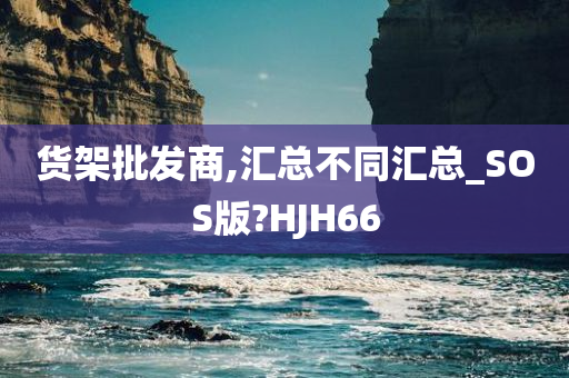 货架批发商,汇总不同汇总_SOS版?HJH66
