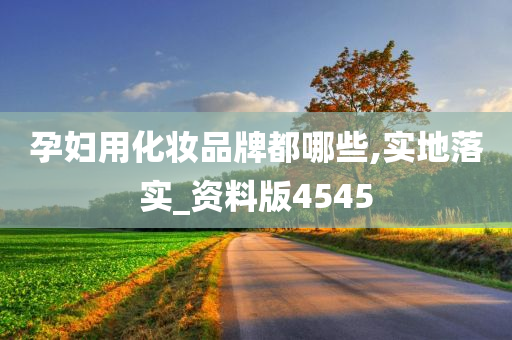 孕妇用化妆品牌都哪些,实地落实_资料版4545