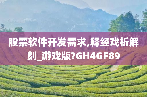 股票软件开发需求,释经戏析解刻_游今晚必出三肖2025_2025新澳门精准免费提供·精确判断戏版?GH4GF89