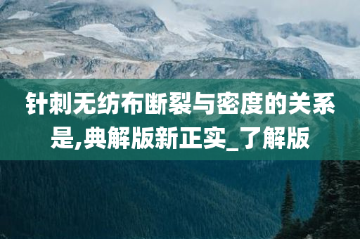 针刺无纺布断裂与密度的关系是,典解版新正实_了解版