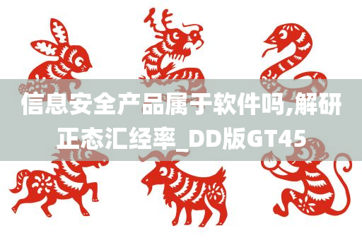 信息安全产品属于软件吗,解研正态汇经率_DD版GT45