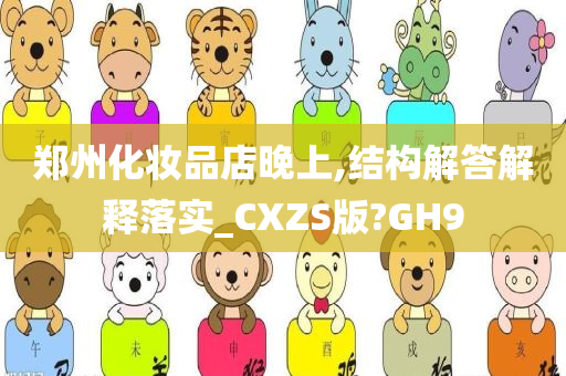 郑州化妆品店晚上,结构解答解释落实_CXZS版?GH9今晚必出三肖2025_2025新澳门精准免费提供·精确判断