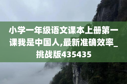 小学一年级语文课本上册第一课我是中国人,最新准确效率_挑战版435435