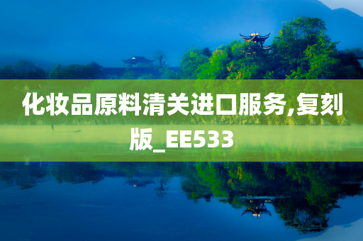 化妆品原料清关进口服务,复刻版_EE533