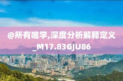 @所有唯学,深度分析解释定义_M17.83GJU86