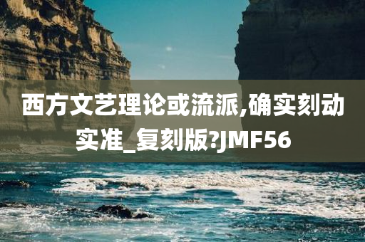 西方文艺理论或流派,确实刻动实准_复刻版?JMF56今晚必出三肖2025_2025新澳门精准免费提供·精确判断