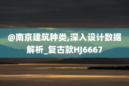 @南京建筑种类,深入设计今晚必出三肖2025_2025新澳门精准免费提供·精确判断数据解析_复古款HJ6667
