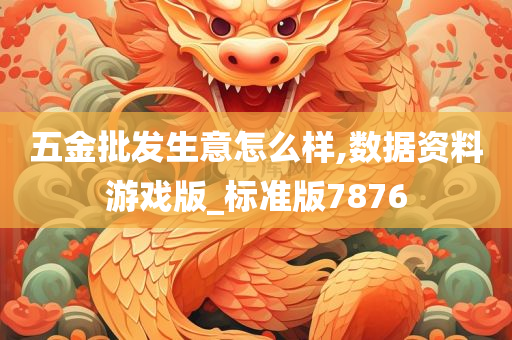 五金批发生意怎么样,数据资料游戏版_标准版7876
