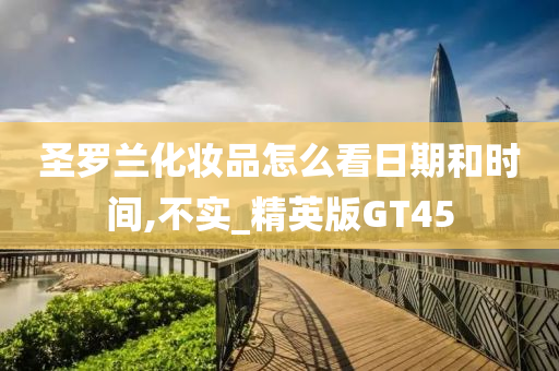 圣罗兰化妆品怎么看日期和时间,不实_精英版GT45