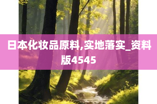日本化妆品原料,实地落实_资料版4545