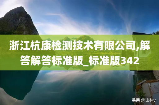 浙江杭康检测技术有限公司,解答解答标准版_标准版342