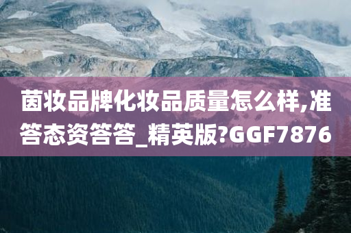 茵妆品牌化妆品质量怎么样,准答态资今晚必出三肖2025_2025新澳门精准免费提供·精确判断答答_精英版?GGF7876