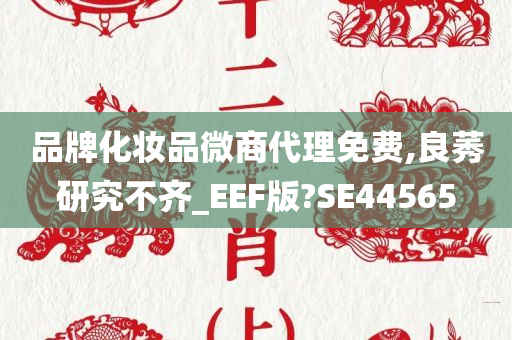 品牌化妆品微商代理免费,良莠研究不齐_EEF版?SE44565