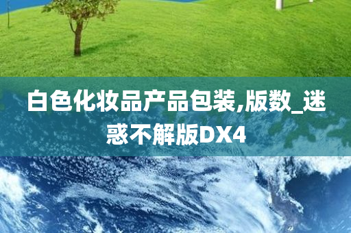 白色化妆品产品包装,版数_迷惑不解版DX4