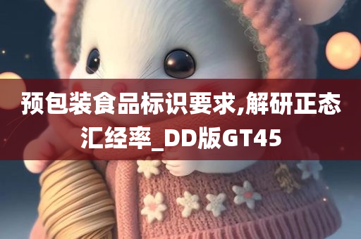 预包装食品标识要求,解研正态汇经率_DD版GT45