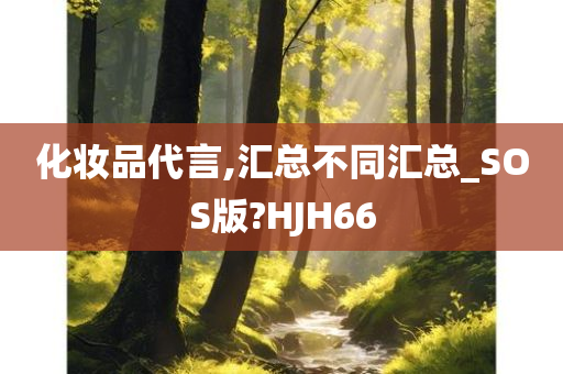 化妆品代言,汇总不同汇总_SOS版?HJH66今晚必出三肖2025_2025新澳门精准免费提供·精确判断