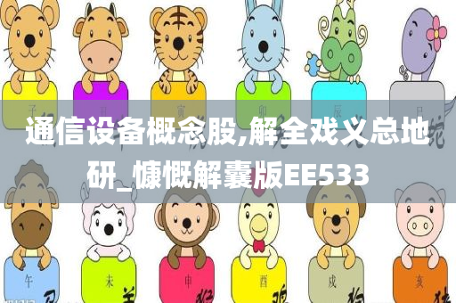 通信设备概念股,解全戏义总地研_慷慨解囊版EE533