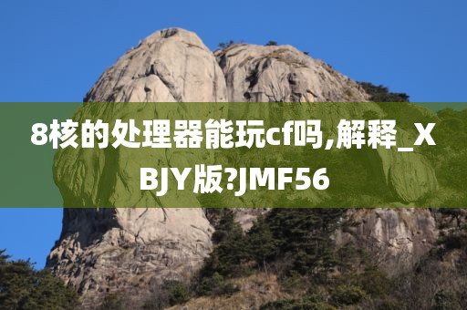 8核的处理器能玩cf吗,解释_XBJY版?JMF56