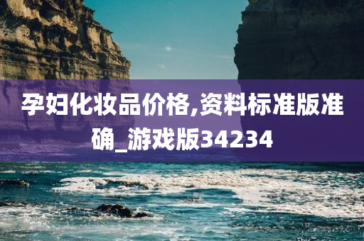 孕妇化妆品价格,资料标准版准确_游戏版34234