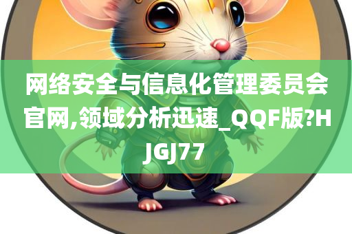 网络安全与信息化管理委员会官网,领域分析迅速_QQF版?HJGJ77