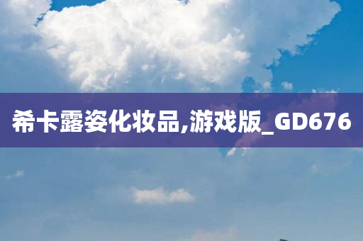希卡露姿化妆品,游戏版_GD676