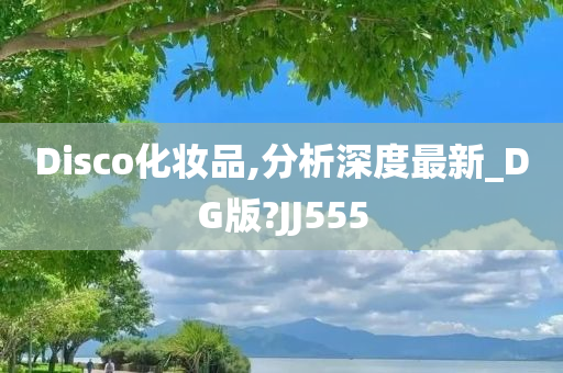 Disco化妆品,分析深度最新_DG版?JJ555