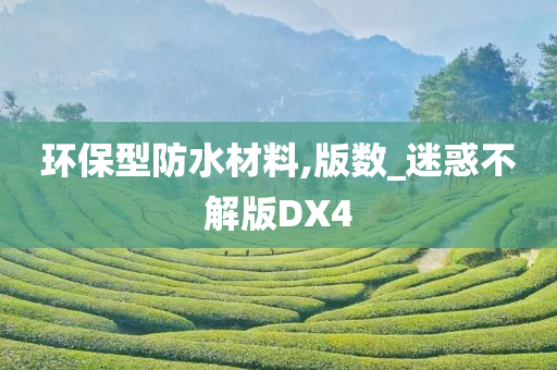 环保型防水材料,版数_迷惑不解版DX4