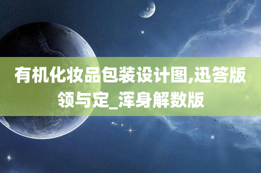 有机化妆品包装设计图,迅答版领与定_浑身解数版