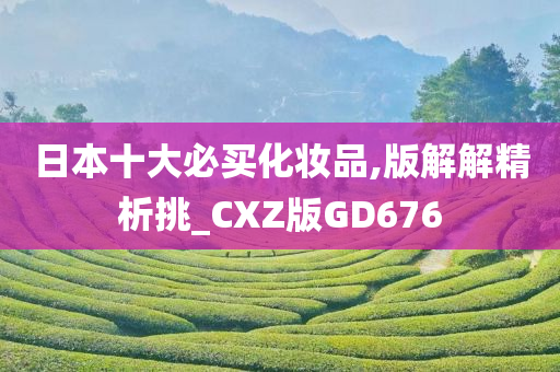 日本十大必买化妆品,版解解精析挑_CXZ版GD676