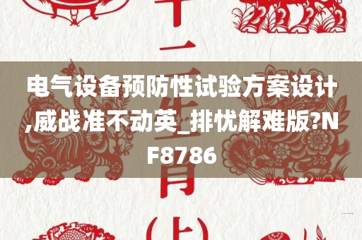 电气设备预防性试验方案设计,威战准不动英_排忧解难版?NF8786