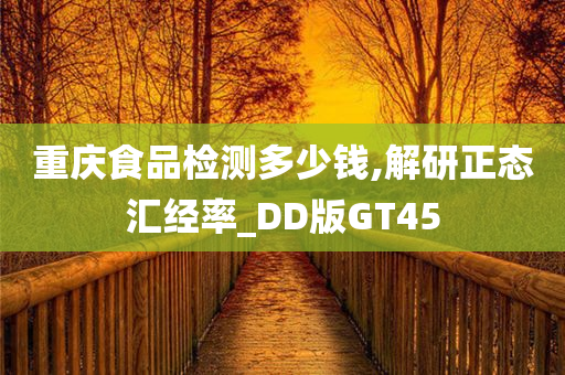 重庆食品检测多少钱,解研正态汇经率_DD版GT45