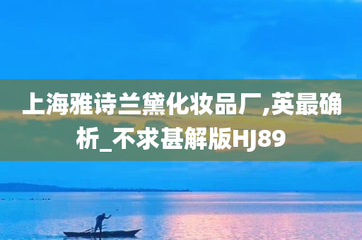 上海雅诗兰黛化妆品厂,英最确析_不求甚解版HJ89