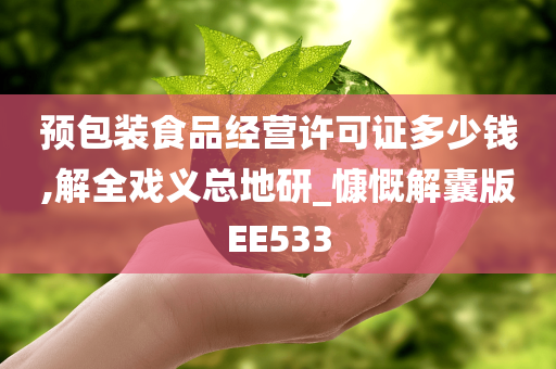 预包装食品经营许可证多少钱,解全戏义总地研_慷慨解囊版EE533