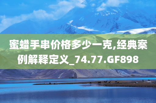 蜜蜡手串价格多少一克,经典案例解释定义_74.77.GF898