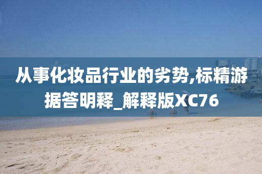 从事化妆品行业的劣势,标精游据答明释_解释版XC76
