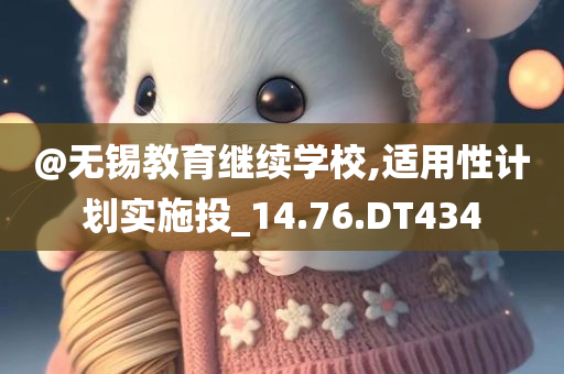 @无锡教育继续学校,适用性计划实施投_14.76.DT434