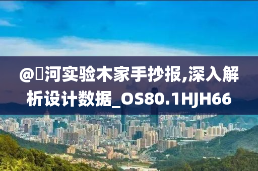 @浉河实验木家手抄报,深入解析设计数据_OS80.1HJH66