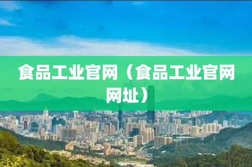 食品工业官网（食品工业官网网址）