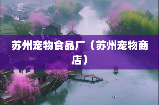 苏州宠物食品厂（苏州宠物商店）