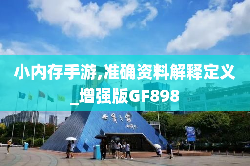 小内存手游,准确资料解释定义_增强版GF898