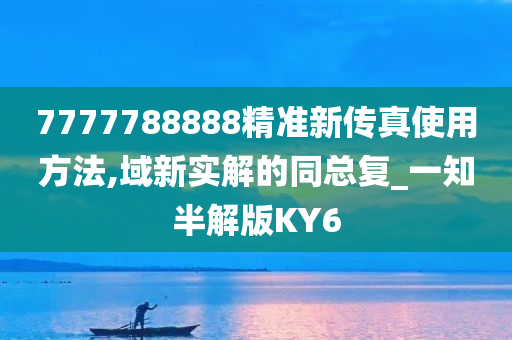 7777788888精准新传真使用方法,域新实解的同总复_一知半解版KY6