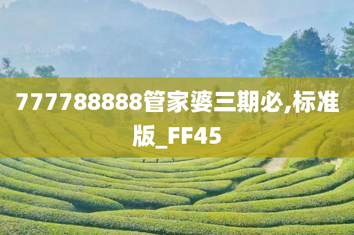777788888管家婆三期必,标准版_FF45